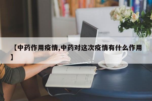 【中药作用疫情,中药对这次疫情有什么作用】