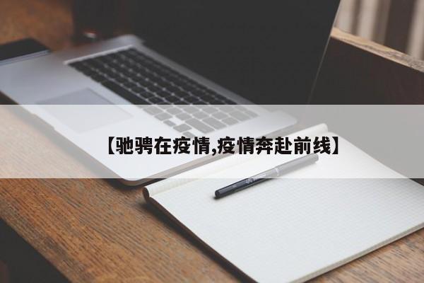 【驰骋在疫情,疫情奔赴前线】