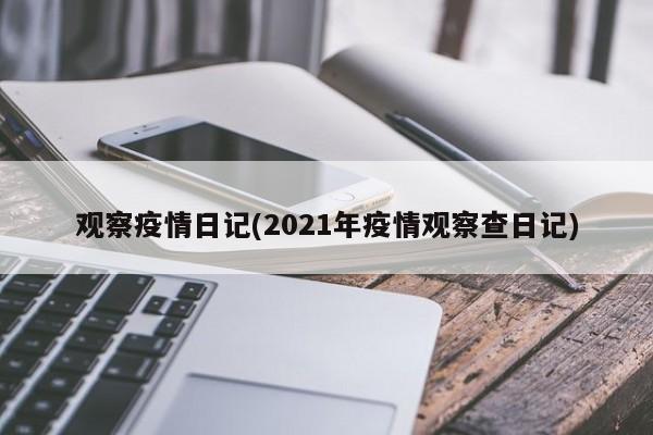 观察疫情日记(2021年疫情观察查日记)