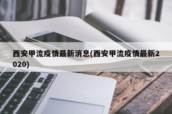西安甲流疫情最新消息(西安甲流疫情最新2020)