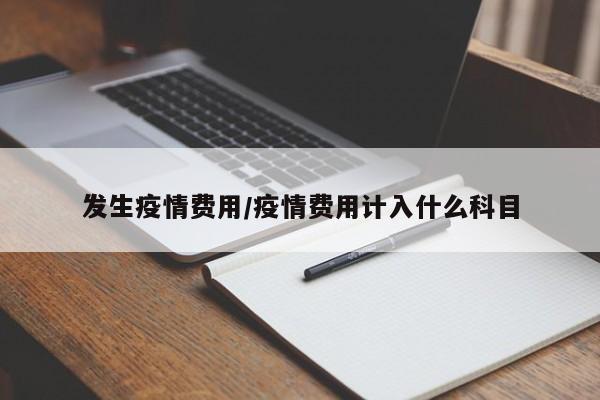 发生疫情费用/疫情费用计入什么科目