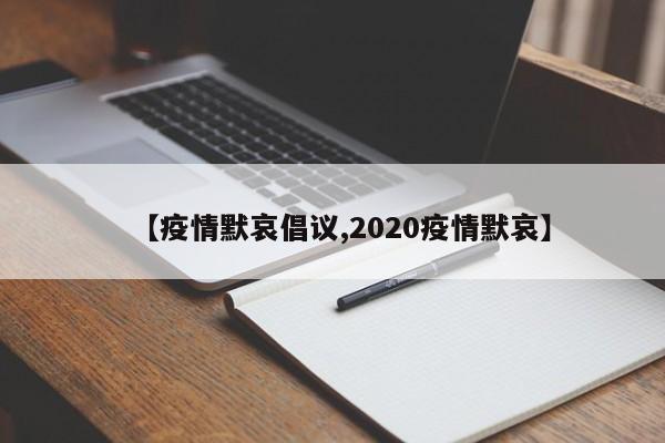 【疫情默哀倡议,2020疫情默哀】