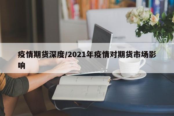 疫情期货深度/2021年疫情对期货市场影响