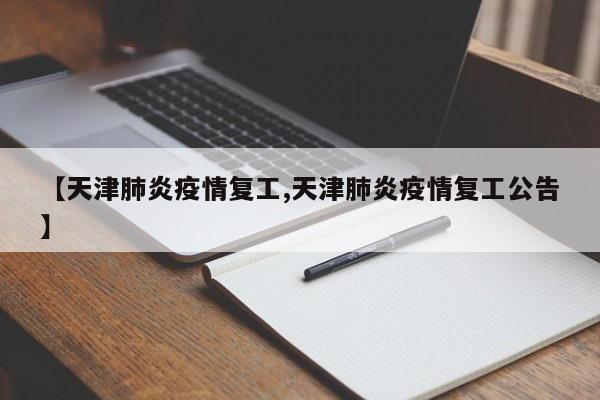 【天津肺炎疫情复工,天津肺炎疫情复工公告】