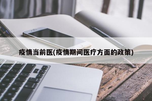 疫情当前医(疫情期间医疗方面的政策)