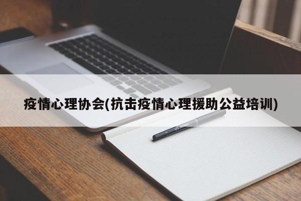 疫情心理协会(抗击疫情心理援助公益培训)