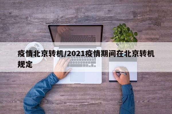 疫情北京转机/2021疫情期间在北京转机规定