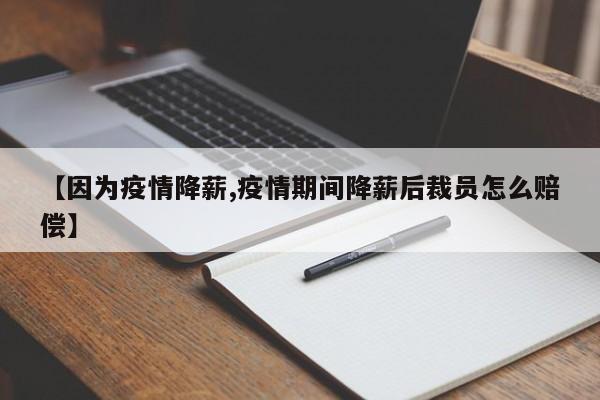 【因为疫情降薪,疫情期间降薪后裁员怎么赔偿】