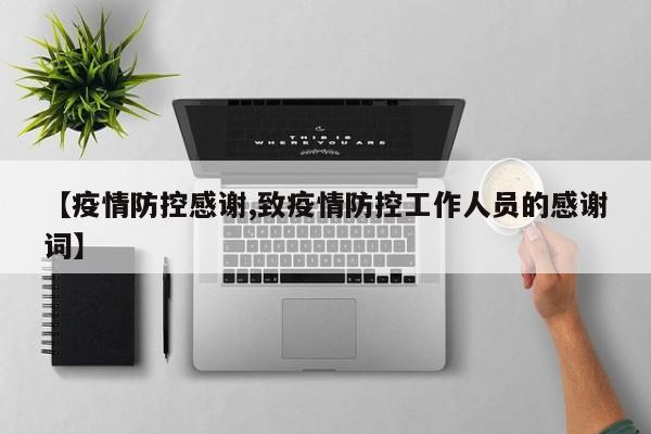 【疫情防控感谢,致疫情防控工作人员的感谢词】