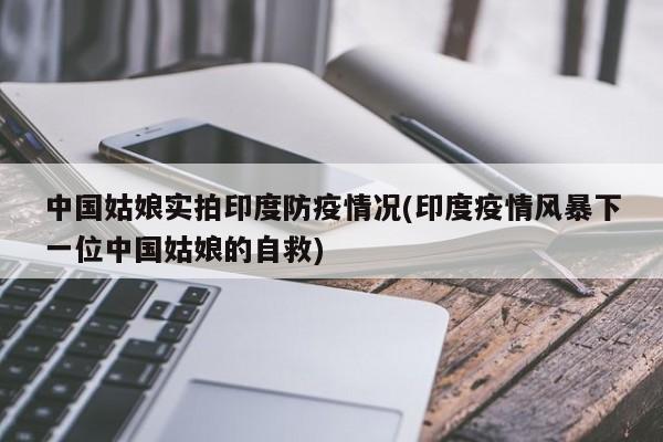 中国姑娘实拍印度防疫情况(印度疫情风暴下一位中国姑娘的自救)