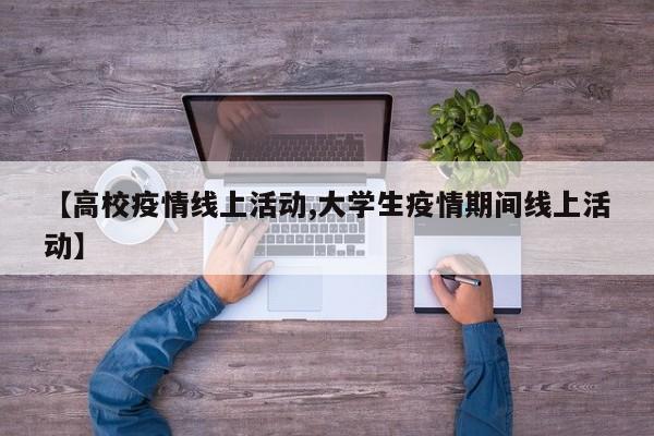 【高校疫情线上活动,大学生疫情期间线上活动】