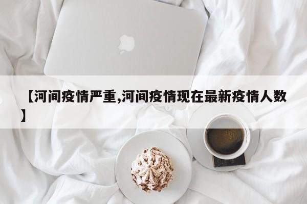 【河间疫情严重,河间疫情现在最新疫情人数】